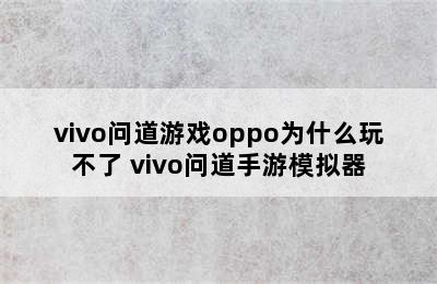 vivo问道游戏oppo为什么玩不了 vivo问道手游模拟器